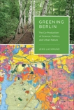 Greening Berlin: The Co-Production of Science, Politics, and Urban Nature, Lachmund, Jens