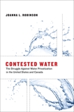 Contested Water: The Struggle Against Water Privatization in the United States and Canada, Robinson, Joanna L.