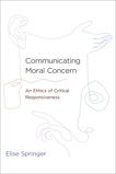 Communicating Moral Concern: An Ethics of Critical Responsiveness, Springer, Elise