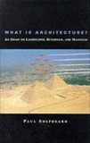 What Is Architecture?: An Essay on Landscapes, Buildings, and Machines, Shepheard, Paul