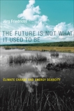 The Future Is Not What It Used to Be: Climate Change and Energy Scarcity, Friedrichs, Jorg