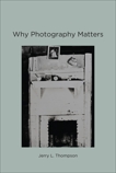 Why Photography Matters, Thompson, Jerry L.