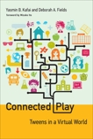 Connected Play: Tweens in a Virtual World, Kafai, Yasmin B. & Fields, Deborah A.