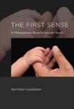 The First Sense: A Philosophical Study of Human Touch, Fulkerson, Matthew