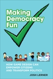 Making Democracy Fun: How Game Design Can Empower Citizens and Transform Politics, Lerner, Josh A.