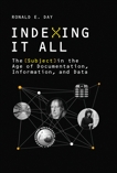 Indexing It All: The Subject in the Age of Documentation, Information, and Data, Day, Ronald E.