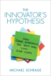 The Innovator's Hypothesis: How Cheap Experiments Are Worth More than Good Ideas, Schrage, Michael