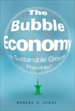 The Bubble Economy: Is Sustainable Growth Possible?, Ayres, Robert U.