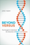 Beyond Versus: The Struggle to Understand the Interaction of Nature and Nurture, Tabery, James