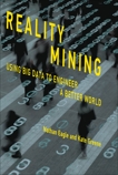 Reality Mining: Using Big Data to Engineer a Better World, Eagle, Nathan & Greene, Kate