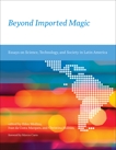 Beyond Imported Magic: Essays on Science, Technology, and Society in Latin America, 