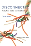 Disconnected: Youth, New Media, and the Ethics Gap, James, Carrie