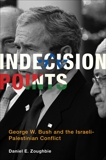 Indecision Points: George W. Bush and the Israeli-Palestinian Conflict, Zoughbie, Daniel E.