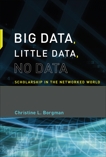 Big Data, Little Data, No Data: Scholarship in the Networked World, Borgman, Christine L.