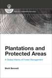 Plantations and Protected Areas: A Global History of Forest Management, Bennett, Brett M.