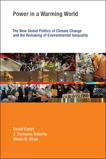 Power in a Warming World: The New Global Politics of Climate Change and the Remaking of Environmental Inequality, Roberts, J. Timmons & Ciplet, David & Khan, Mizan R.