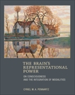 The Brain's Representational Power: On Consciousness and the Integration of Modalities, Pennartz, Cyriel M.A.