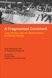 A Fragmented Continent: Latin America and the Global Politics of Climate Change, Edwards, Guy & Roberts, J. Timmons