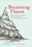 Becoming Fluent: How Cognitive Science Can Help Adults Learn a Foreign Language, Roberts, Richard & Kreuz, Roger