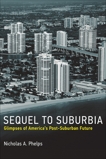 Sequel to Suburbia: Glimpses of America's Post-Suburban Future, Phelps, Nicholas A.