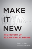 Make It New: A History of Silicon Valley Design, Katz, Barry M.