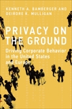 Privacy on the Ground: Driving Corporate Behavior in the United States and Europe, Bamberger, Kenneth A. & Mulligan, Deirdre K.