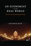 An Economist in the Real World: The Art of Policymaking in India, Basu, Kaushik