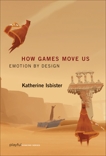 How Games Move Us: Emotion by Design, Isbister, Katherine