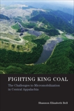 Fighting King Coal: The Challenges to Micromobilization in Central Appalachia, Bell, Shannon Elizabeth