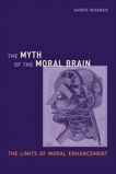 The Myth of the Moral Brain: The Limits of Moral Enhancement, Wiseman, Harris