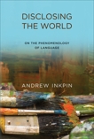 Disclosing the World: On the Phenomenology of Language, Inkpin, Andrew