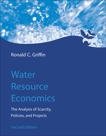 Water Resource Economics, second edition: The Analysis of Scarcity, Policies, and Projects, Griffin, Ronald C.