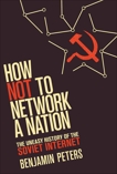 How Not to Network a Nation: The Uneasy History of the Soviet Internet, Peters, Benjamin