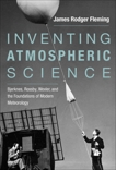 Inventing Atmospheric Science: Bjerknes, Rossby, Wexler, and the Foundations of Modern Meteorology, Fleming, James Rodger