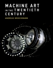 Machine Art in the Twentieth Century, Broeckmann, Andreas