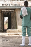 Ebola's Message: Public Health and Medicine in the Twenty-First Century, 