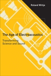 The Age of Electroacoustics: Transforming Science and Sound, Wittje, Roland