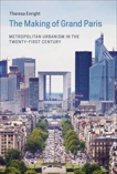 The Making of Grand Paris: Metropolitan Urbanism in the Twenty-First Century, Enright, Theresa