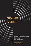 Giving Voice: Mobile Communication, Disability, and Inequality, Alper, Meryl