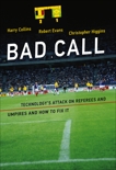 Bad Call: Technology's Attack on Referees and Umpires and How to Fix It, Evans, Robert & Higgins, Christopher & Collins, Harry