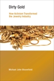 Dirty Gold: How Activism Transformed the Jewelry Industry, Bloomfield, Michael John