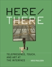 Here/There: Telepresence, Touch, and Art at the Interface, Paulsen, Kris