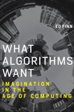 What Algorithms Want: Imagination in the Age of Computing, Finn, Ed