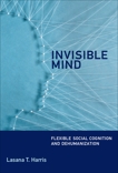 Invisible Mind: Flexible Social Cognition and Dehumanization, Harris, Lasana T.