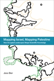 Mapping Israel, Mapping Palestine: How Occupied Landscapes Shape Scientific Knowledge, Bier, Jess