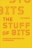 The Stuff of Bits: An Essay on the Materialities of Information, Dourish, Paul