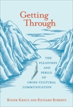 Getting Through: The Pleasures and Perils of Cross-Cultural Communication, Roberts, Richard & Kreuz, Roger