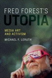 Fred Forest's Utopia: Media Art and Activism, Leruth, Michael F.