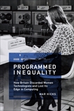 Programmed Inequality: How Britain Discarded Women Technologists and Lost Its Edge in Computing, Hicks, Mar