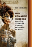 New Romantic Cyborgs: Romanticism, Information Technology, and the End of the Machine, Coeckelbergh, Mark